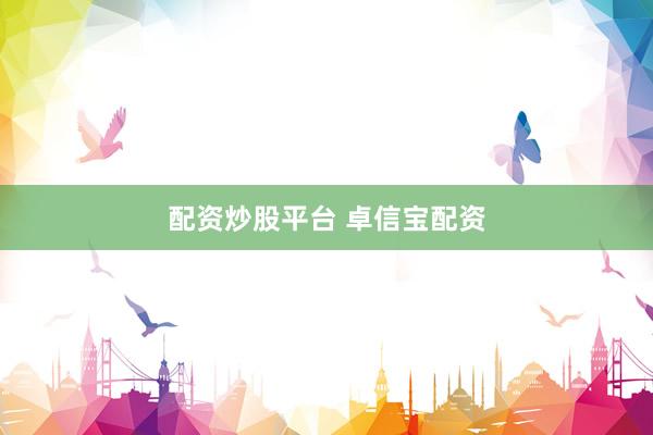 配资炒股平台 卓信宝配资