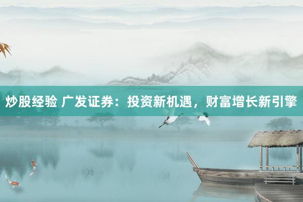 炒股经验 广发证券：投资新机遇，财富增长新引擎