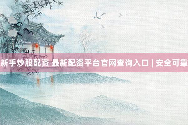新手炒股配资 最新配资平台官网查询入口 | 安全可靠