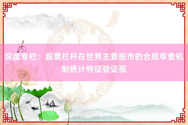 深度专栏：股票杠杆在世界主要股市的合规审查机制统计特征验证视