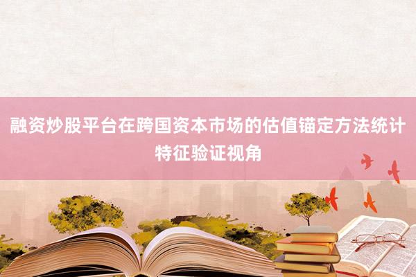 融资炒股平台在跨国资本市场的估值锚定方法统计特征验证视角